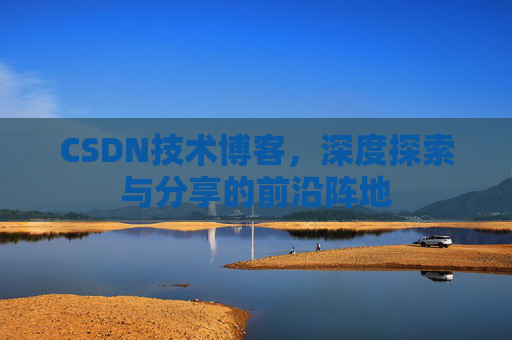 CSDN技术博客，深度探索与分享的前沿阵地